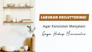 Gaya Hidup Minimalis Panduan Lengkap Cara Decluttering Barang Untuk Kehidupan Yang Lebih Berarti